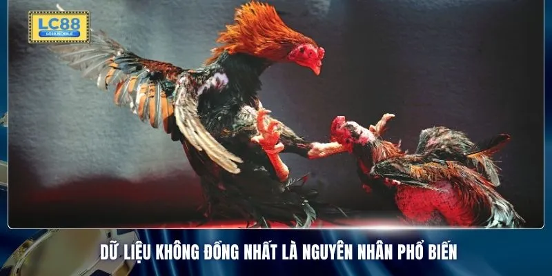 Dữ liệu không đồng nhất là nguyên nhân phổ biến