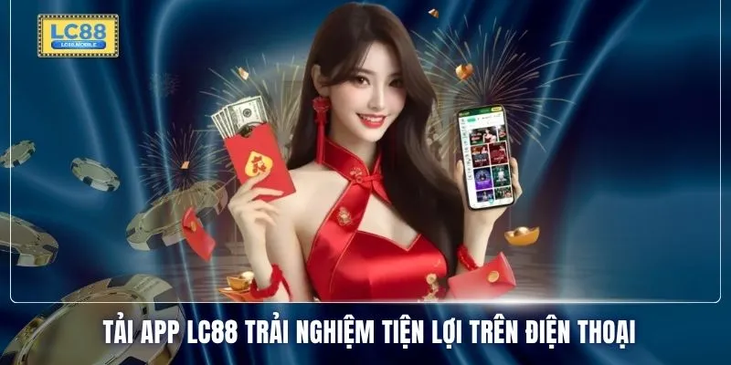 Tải app LC88 trải nghiệm tiện lợi trên điện thoại